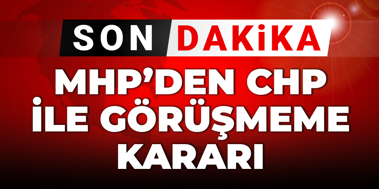 MHP'den CHP ile görüşmeme kararı