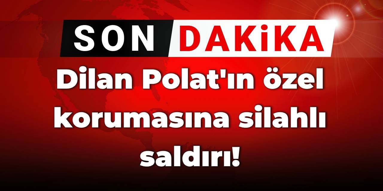 SON DAKİKA! Dilan Polat'ın özel korumasına silahlı saldırı!
