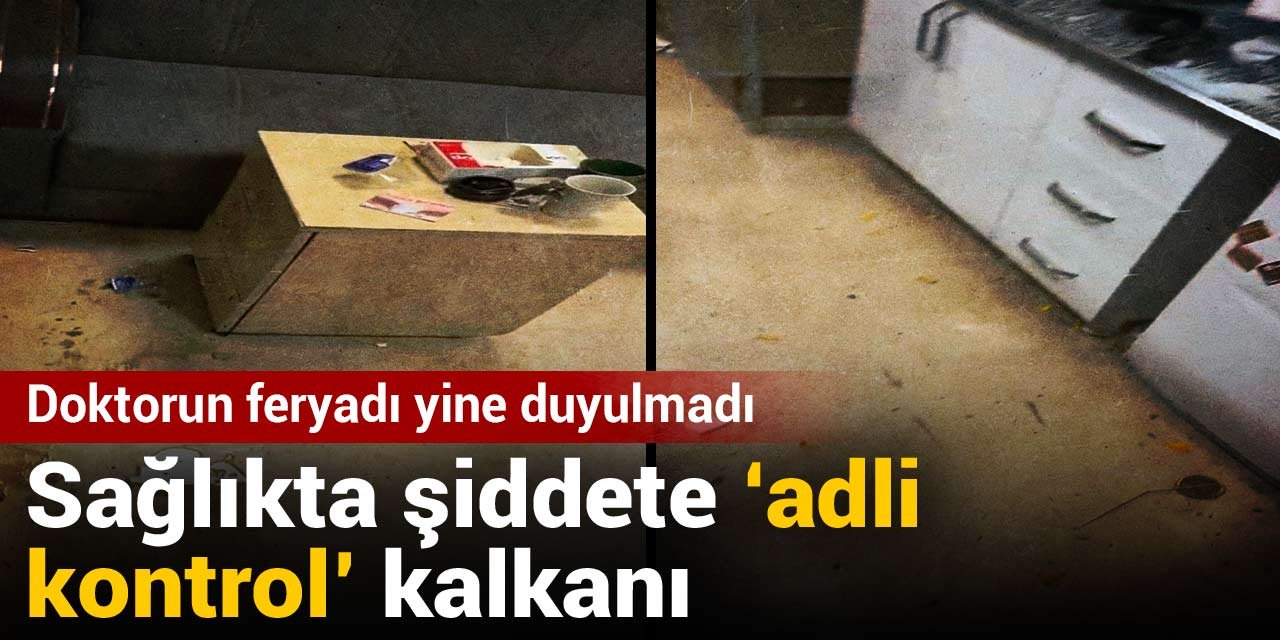 Sağlıkta şiddete 'adli kontrol' kalkanı: Doktorun feryadı yine duyulmadı